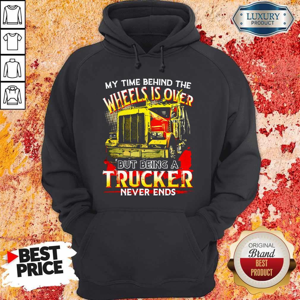 My Time Behind The Wheels Is Over But Being A Trucker Never Ends Shirt
