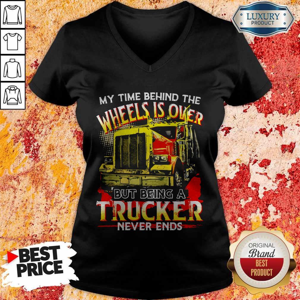 My Time Behind The Wheels Is Over But Being A Trucker Never Ends Shirt