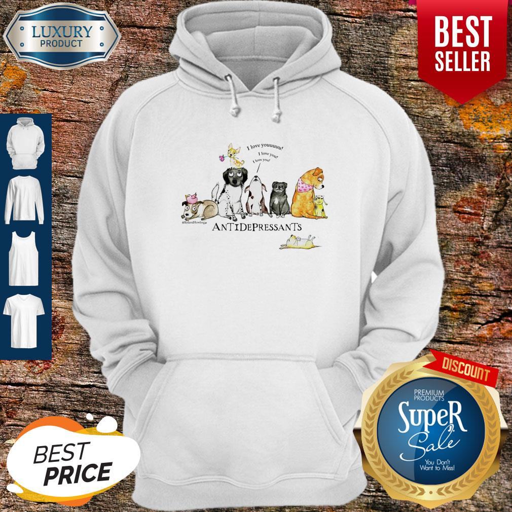 Nice Antidepressants I Love Youuuuu I Love You I Love You Shirt