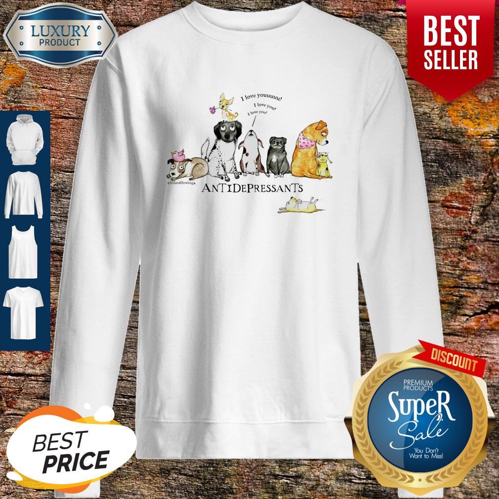 Nice Antidepressants I Love Youuuuu I Love You I Love You Shirt