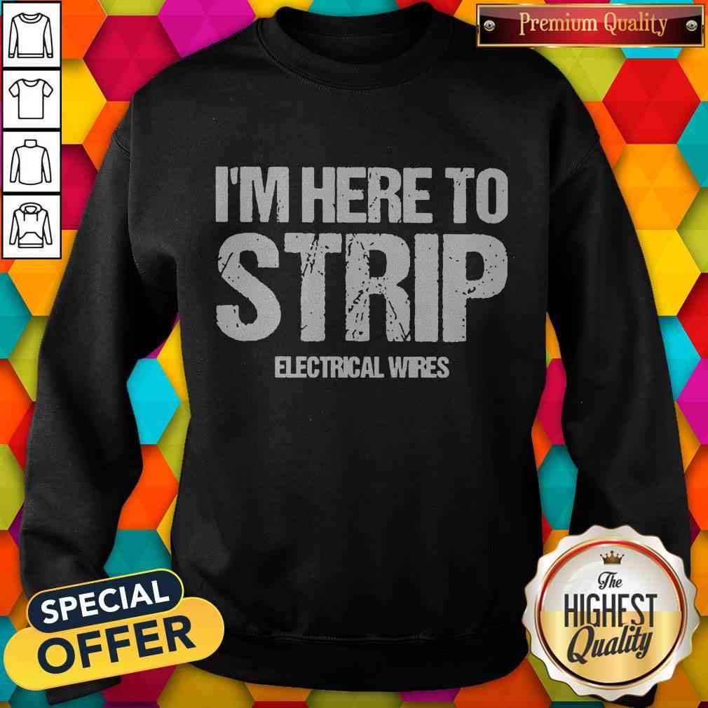 Nice I’m Here To Strip Electrical Wires Shirt