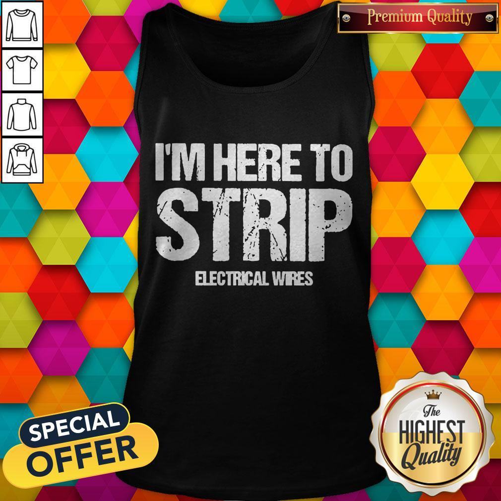 Nice I’m Here To Strip Electrical Wires Shirt