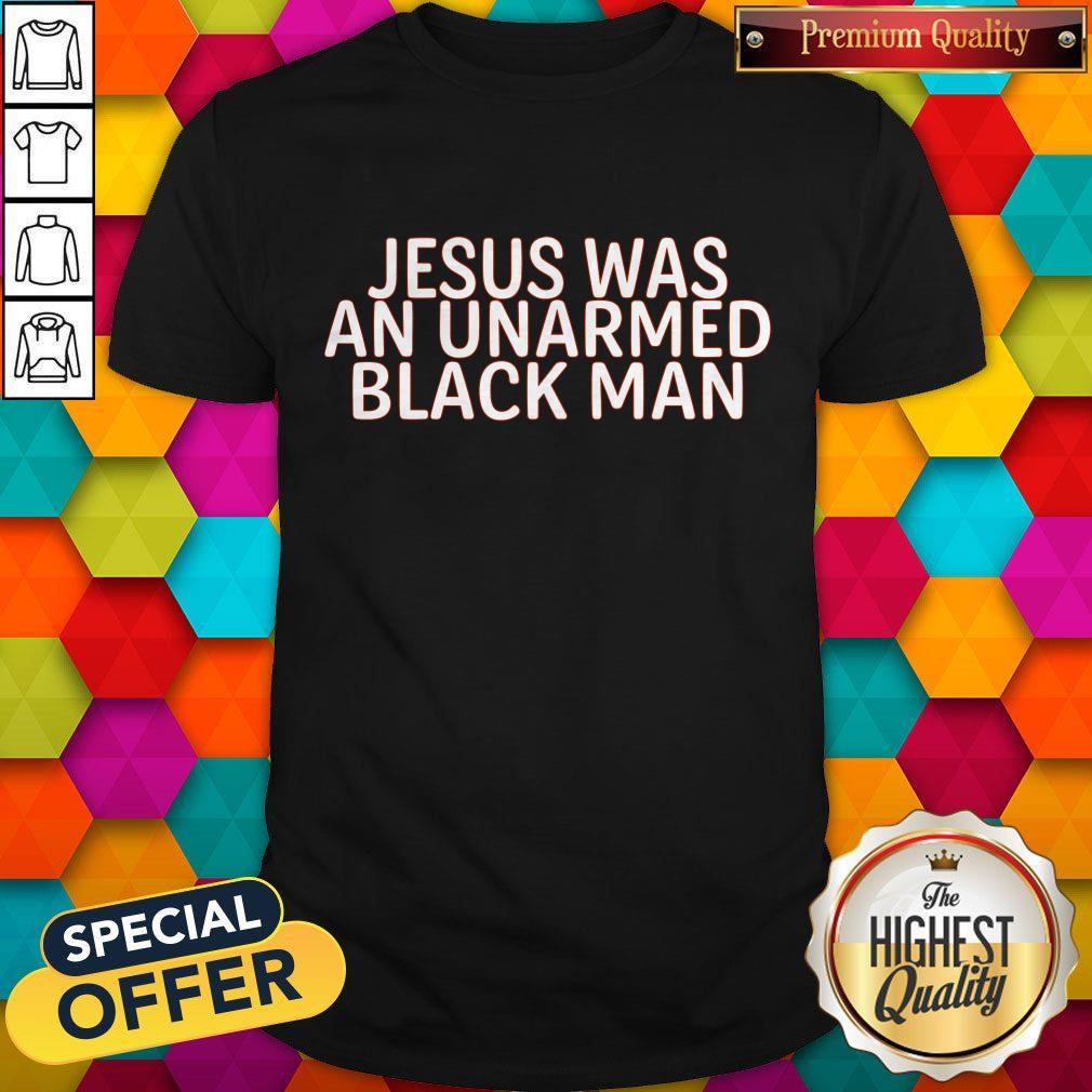 Nice Jesus Was An Unarmed Black Man Shirt