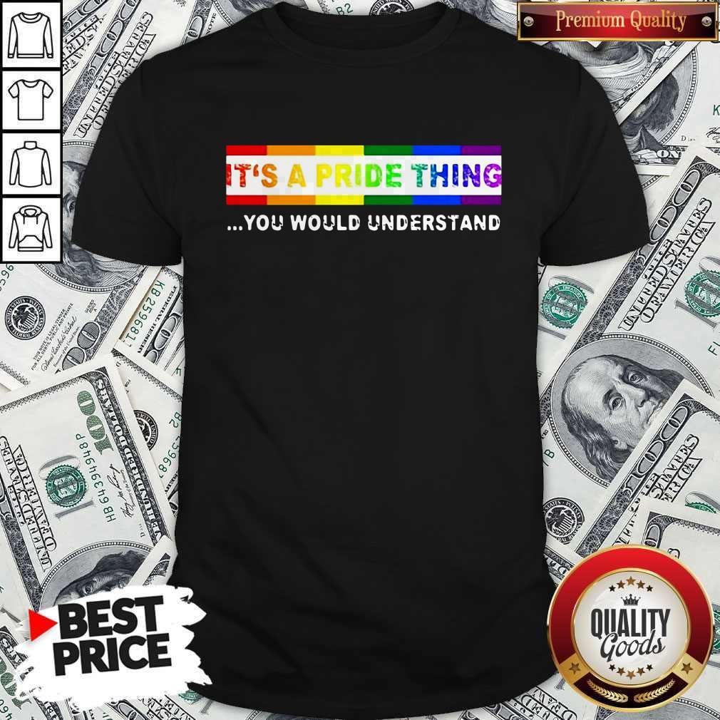 Nice LGBT It's A PRIDE Thing You Would Understand Shirt