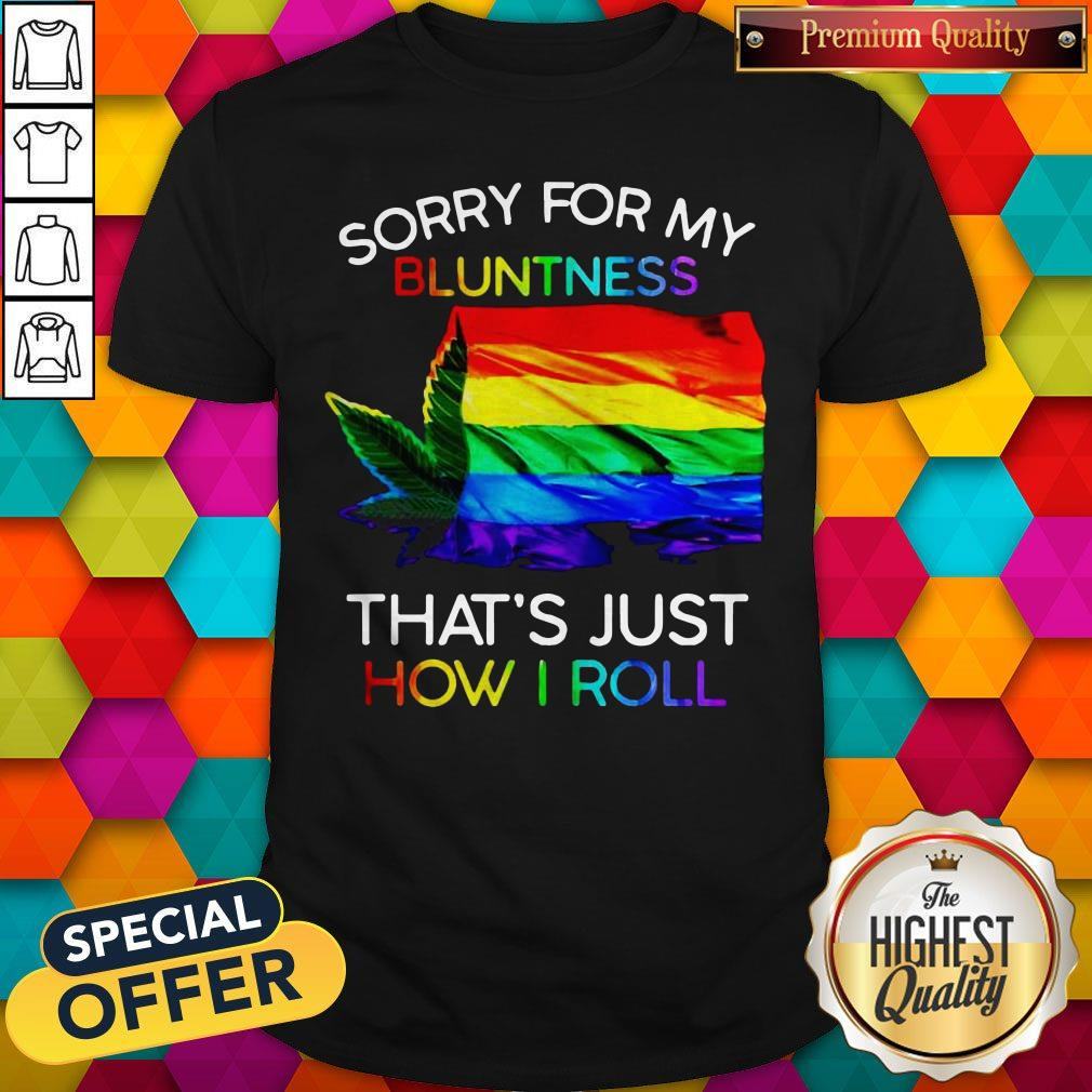 Nice Weed Tent Sorry For My Bluntness That's Just How I Roll Shirt