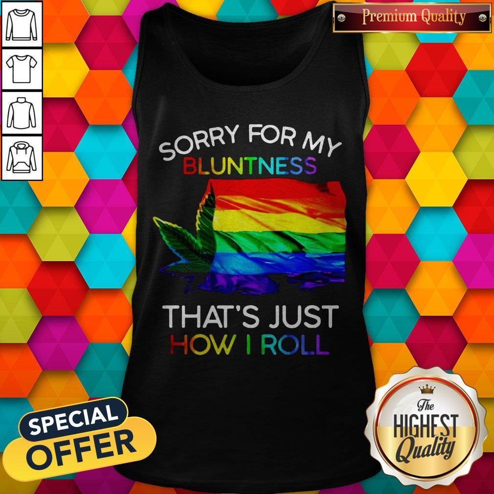 Nice Weed Tent Sorry For My Bluntness That's Just How I Roll Shirt