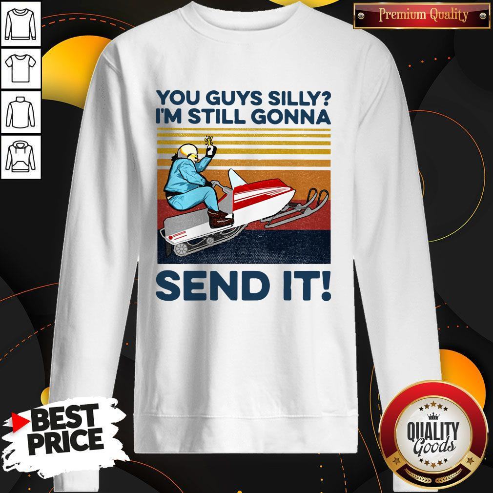 Nice You Guys Silly I'm Still Gonna Send It Vintage Shirt
