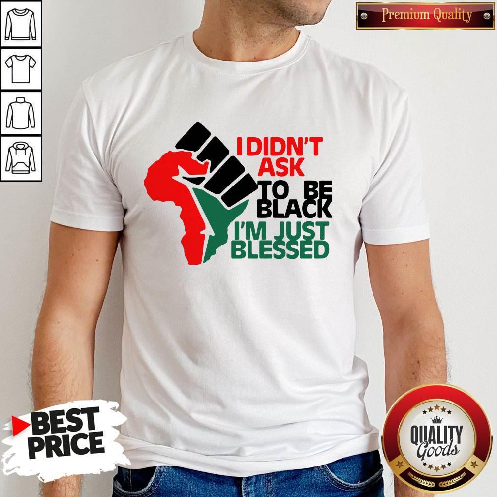 Official I Didn't Ask To Be Black I'm Just Blessed Shirt