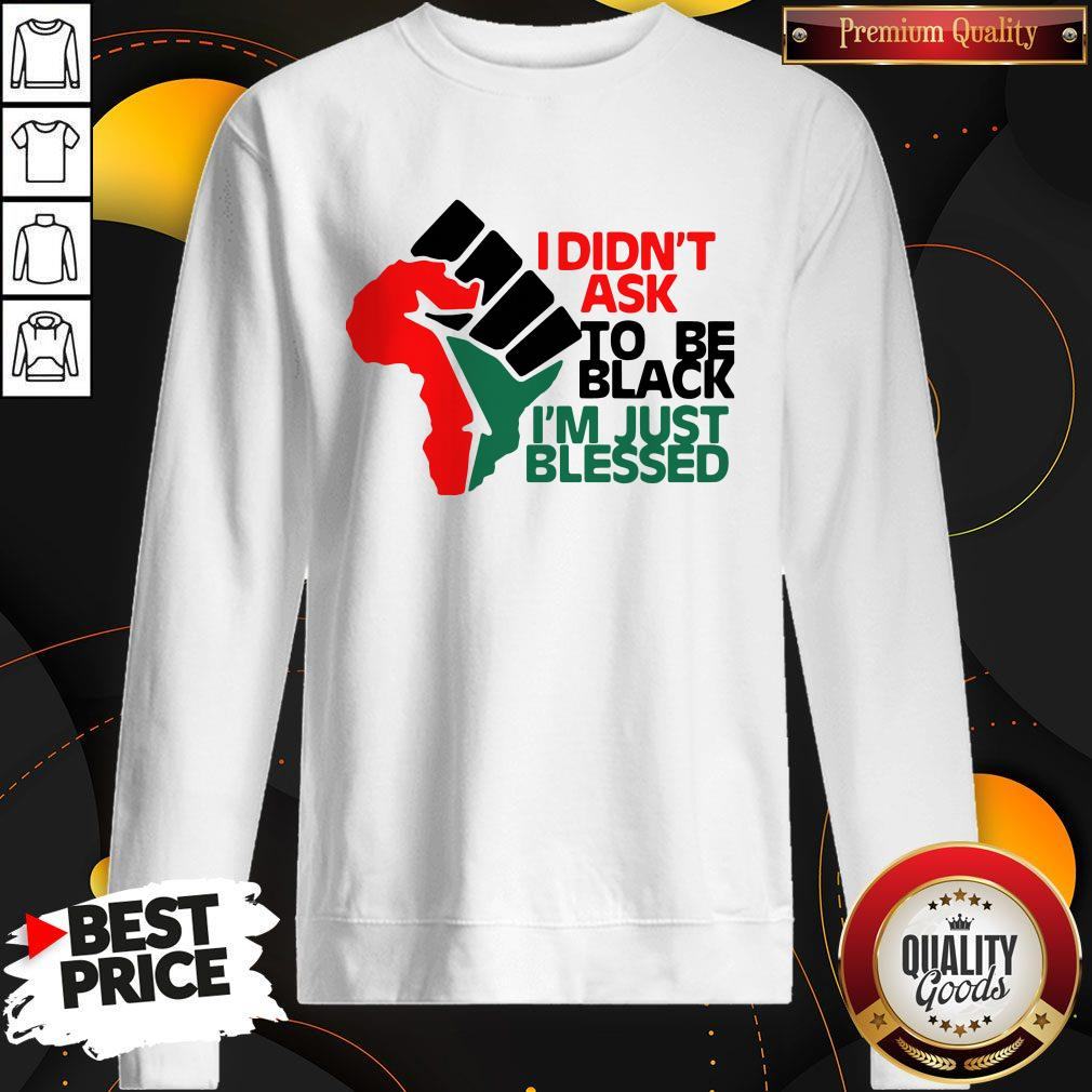Official I Didn't Ask To Be Black I'm Just Blessed Shirt