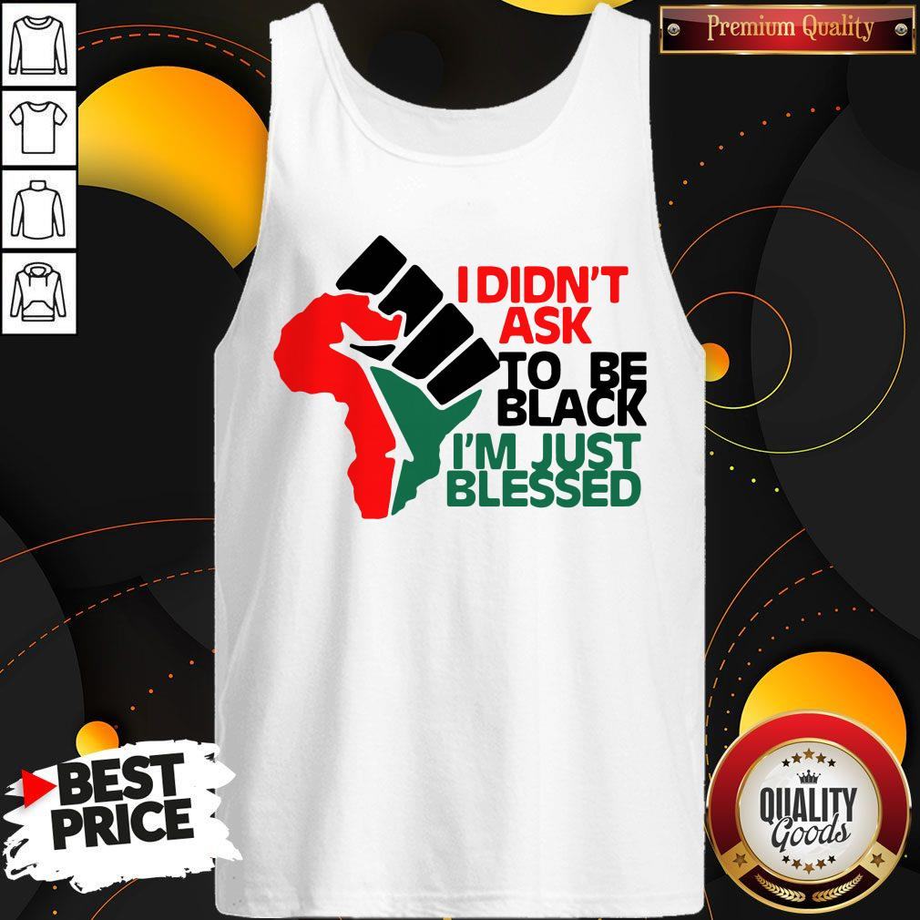 Official I Didn't Ask To Be Black I'm Just Blessed Shirt