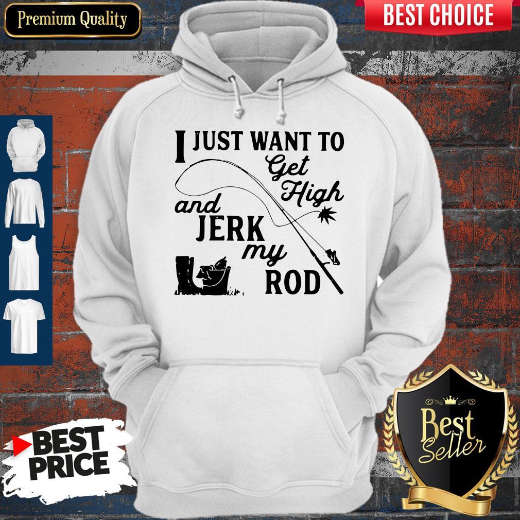 Official I Just Want To Get High And Jerk My Rod Shirt