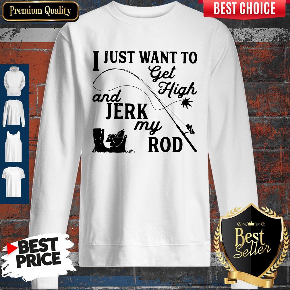 Official I Just Want To Get High And Jerk My Rod Shirt