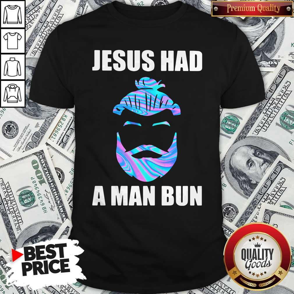 Official Jesus Had A Man Bun Shirt