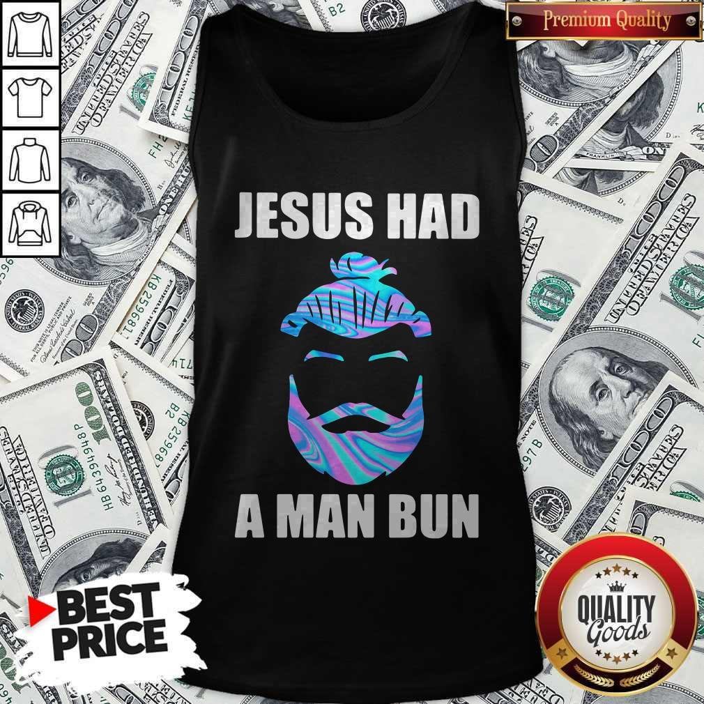 Official Jesus Had A Man Bun Shirt