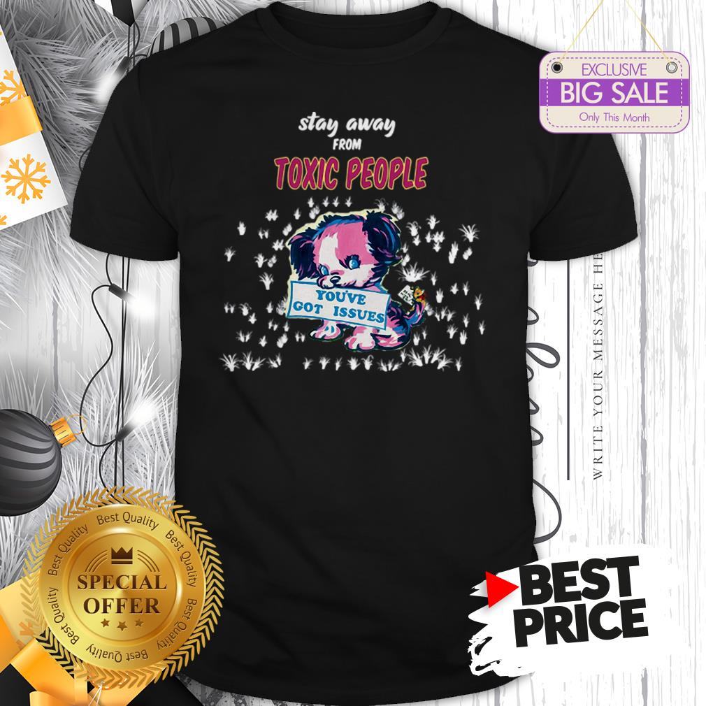 Official Like Stay Away From Toxic People You’ve Got Issues Shirt