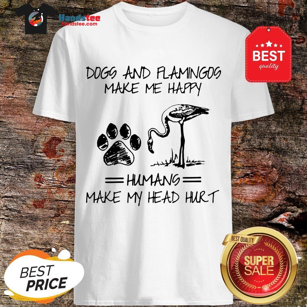 official-paw-dogs-and-flamingos-make-me-happy-humans-make-my-head-hurt-shirt.jpg