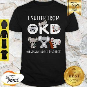 Koala I Suffer From OKD Obsessive Koala Disorder Shirt