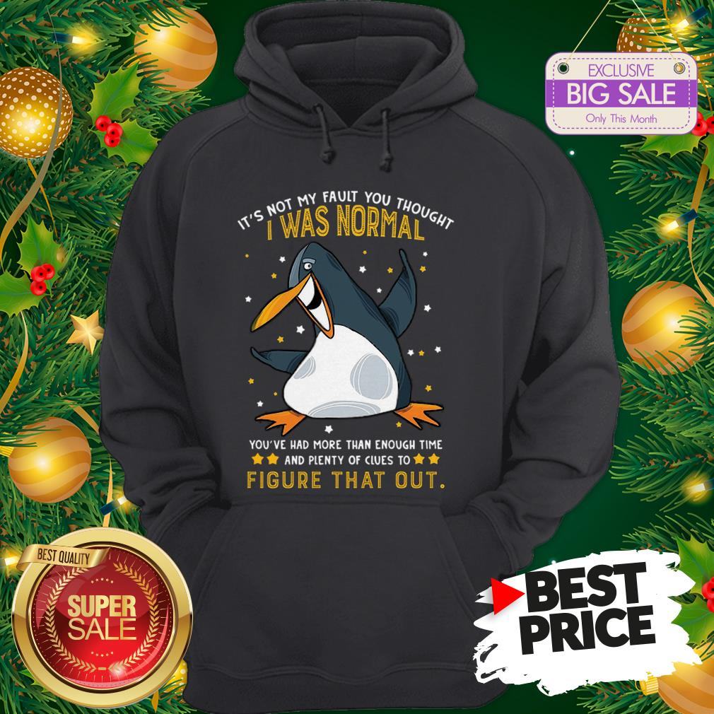 Penguin It’s Not My Fault You Thought I Was Normal Figure That Out Shirt
