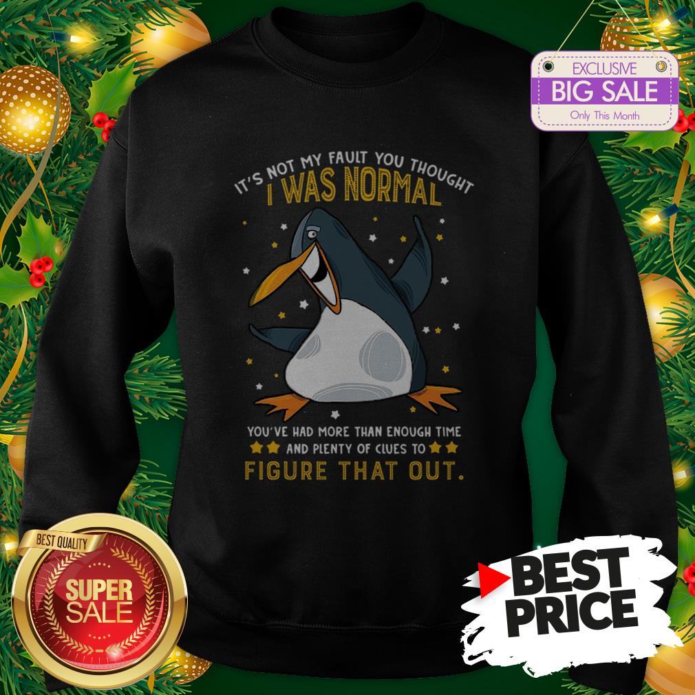 Penguin It’s Not My Fault You Thought I Was Normal Figure That Out Shirt