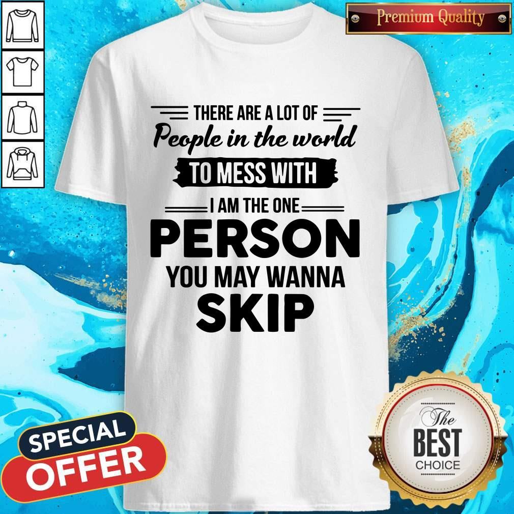 Premium I Am The One Person You May Wanna Skip Shirt