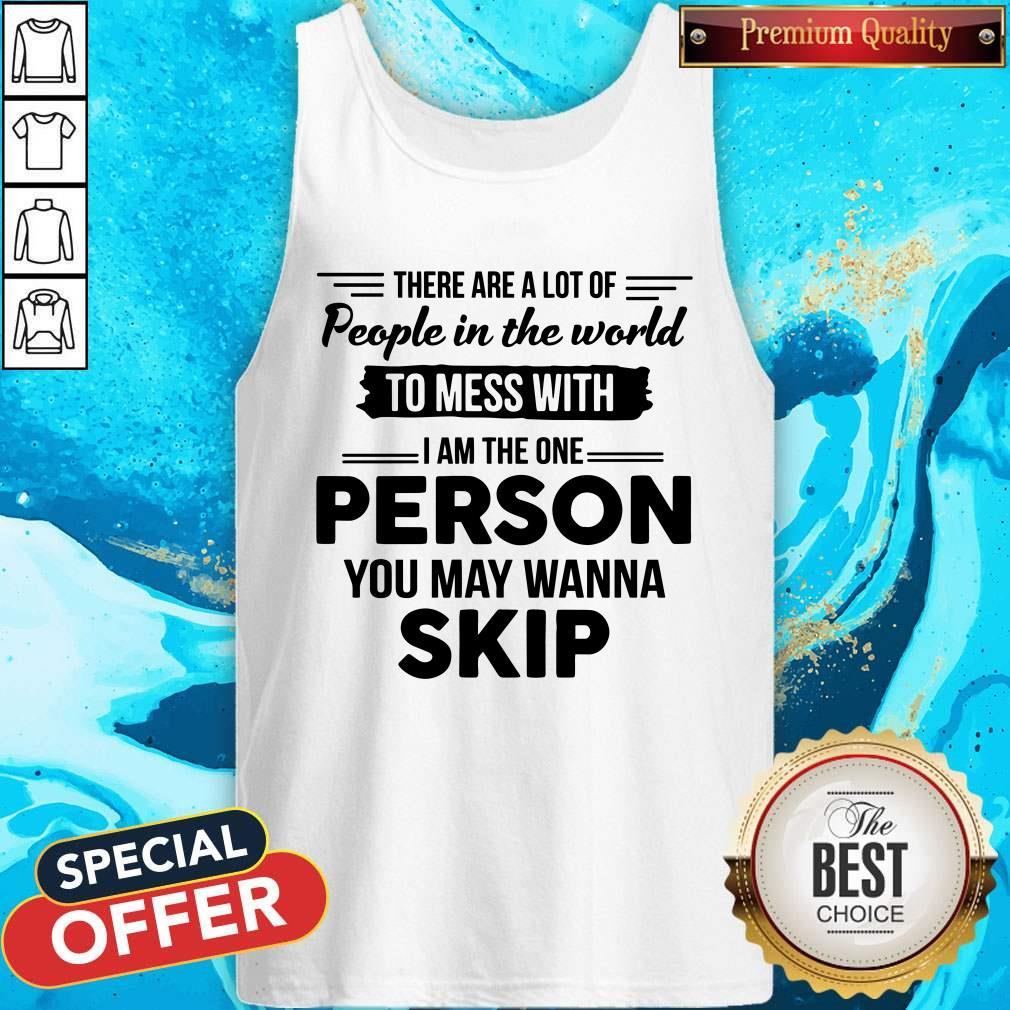 Premium I Am The One Person You May Wanna Skip Shirt