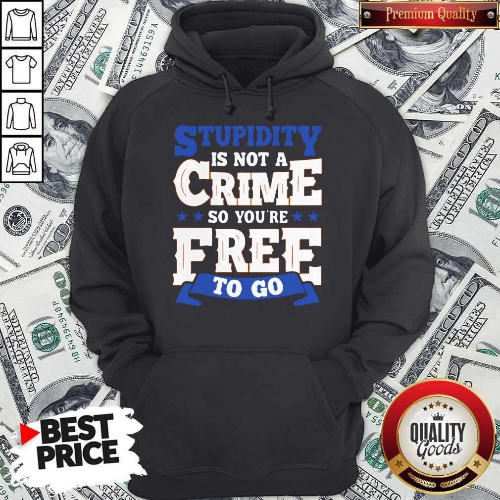 Premium Stupidity Is Not A Crime So You're Free To Go Shirt