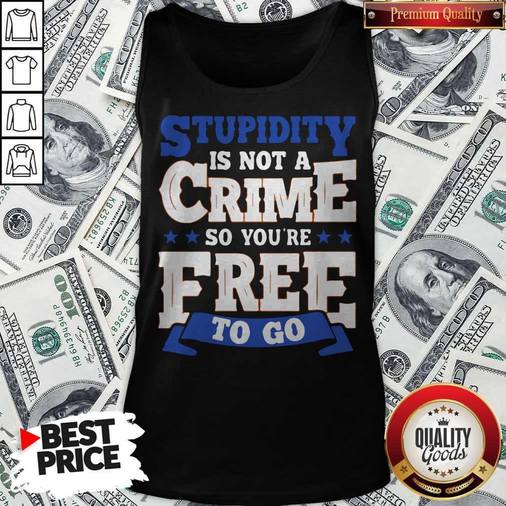 Premium Stupidity Is Not A Crime So You're Free To Go Shirt