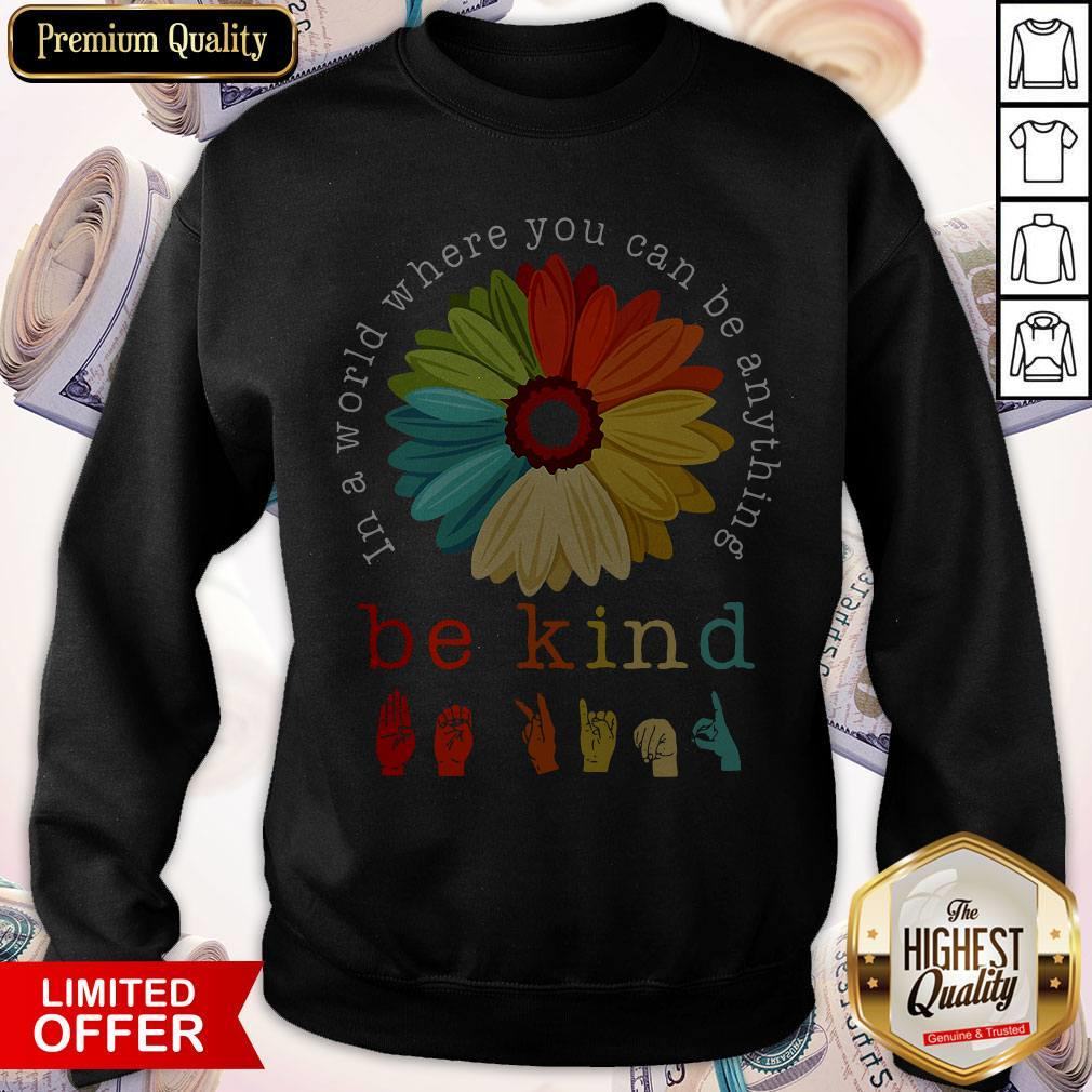 Pretty Flower In A World Where You Can Be Anything Be Kind Shirt