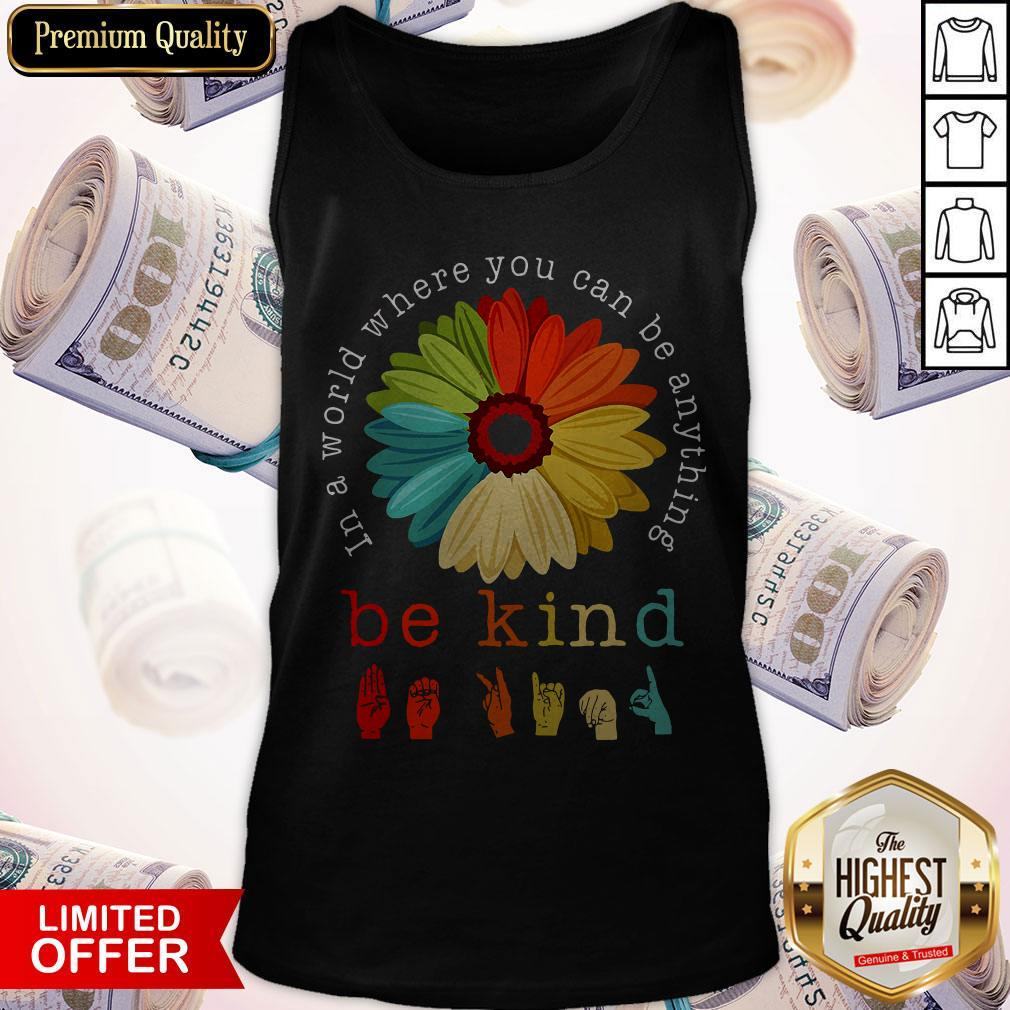 Pretty Flower In A World Where You Can Be Anything Be Kind Shirt