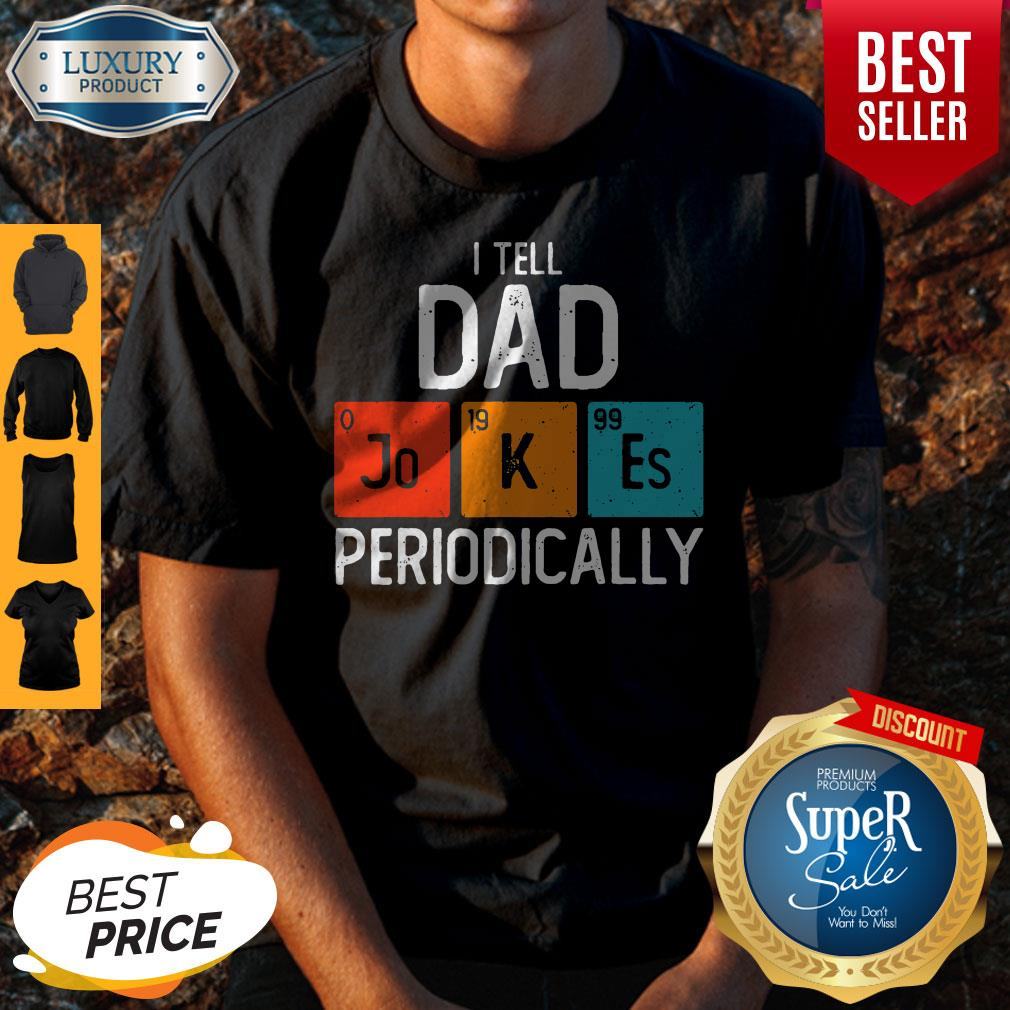 Pretty I Tell Dad Jokes Periodically Shirt
