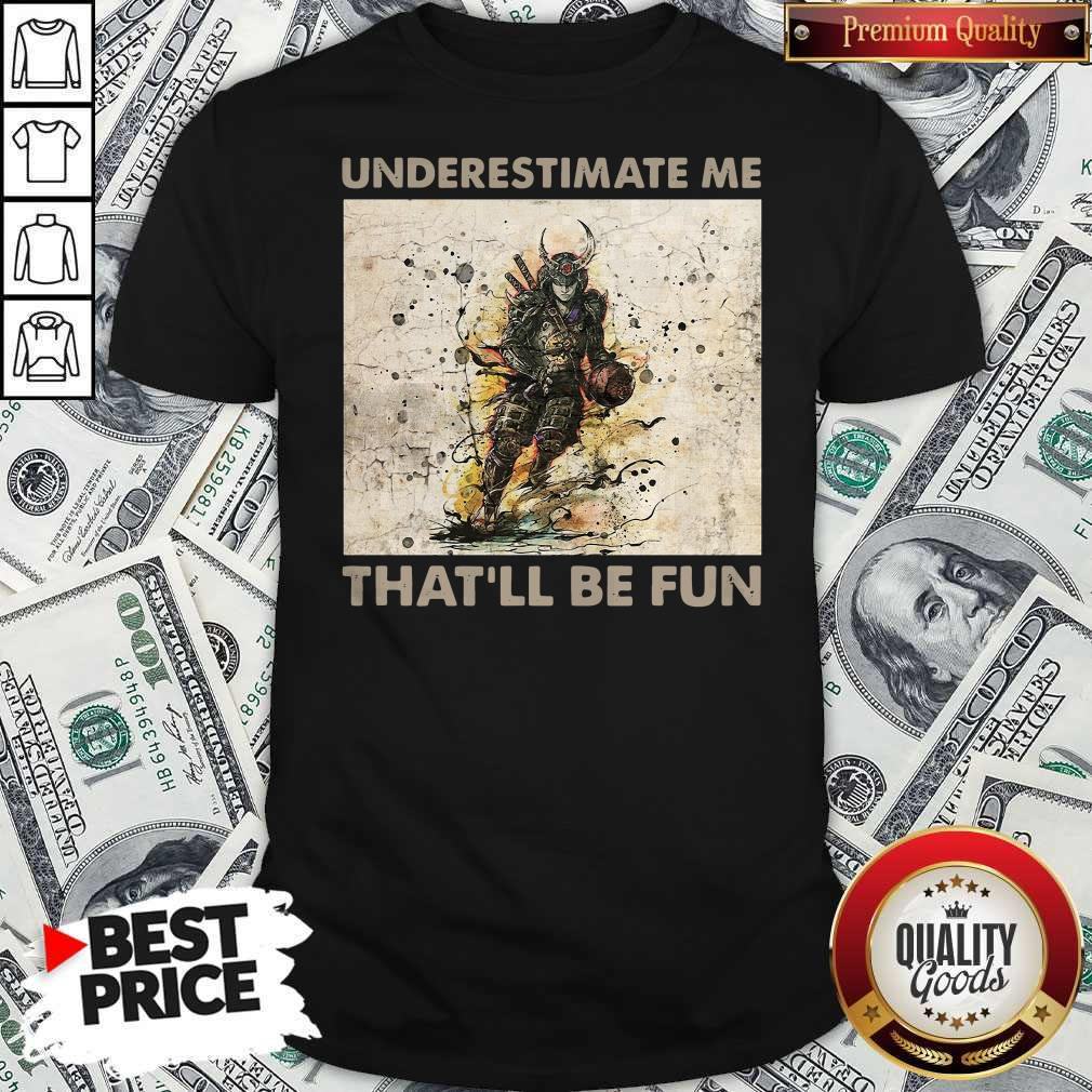 Pretty Samurai Underestimate Me That’ll Be Fun Shirt