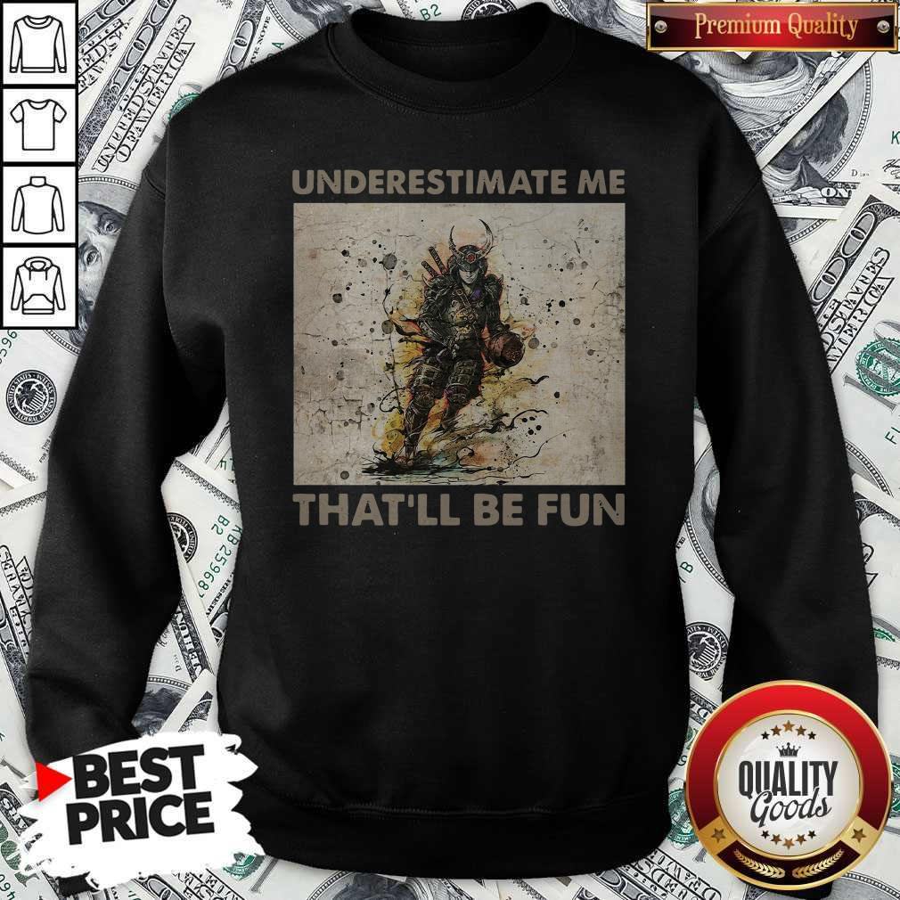 Pretty Samurai Underestimate Me That’ll Be Fun Shirt