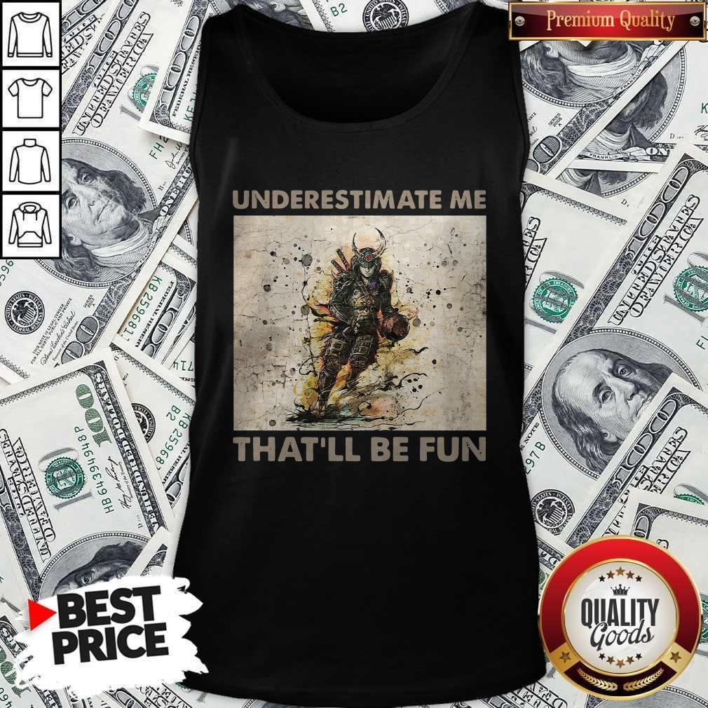 Pretty Samurai Underestimate Me That’ll Be Fun Shirt
