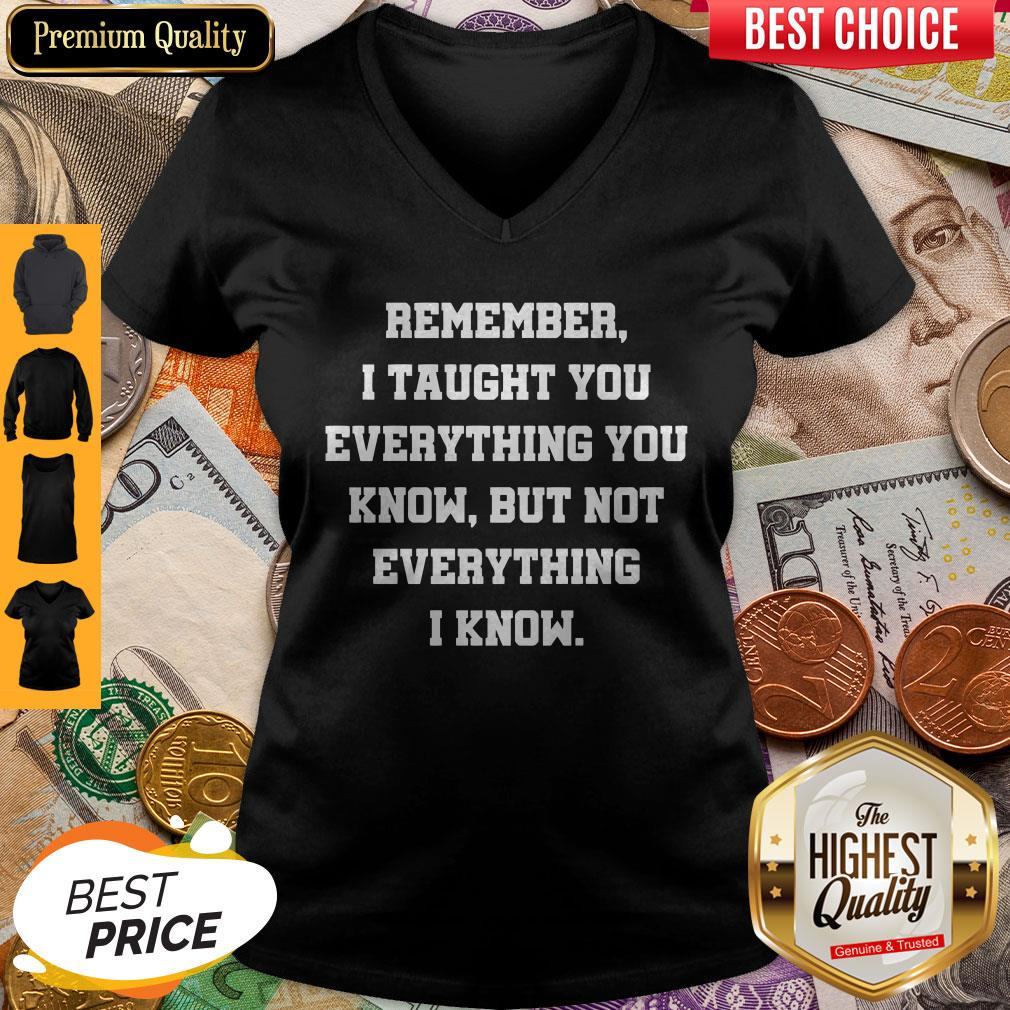 Remember I Taught You Everything You Know But Not Everything I Know Shirt