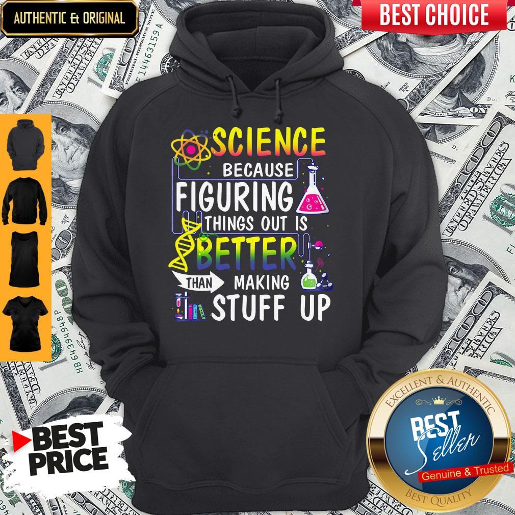 Science Because Figuring Things Out Is A Better Than Making Stuff Up Shirt