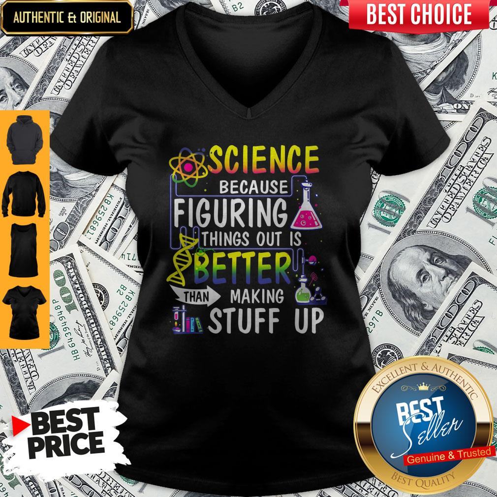 Science Because Figuring Things Out Is A Better Than Making Stuff Up Shirt