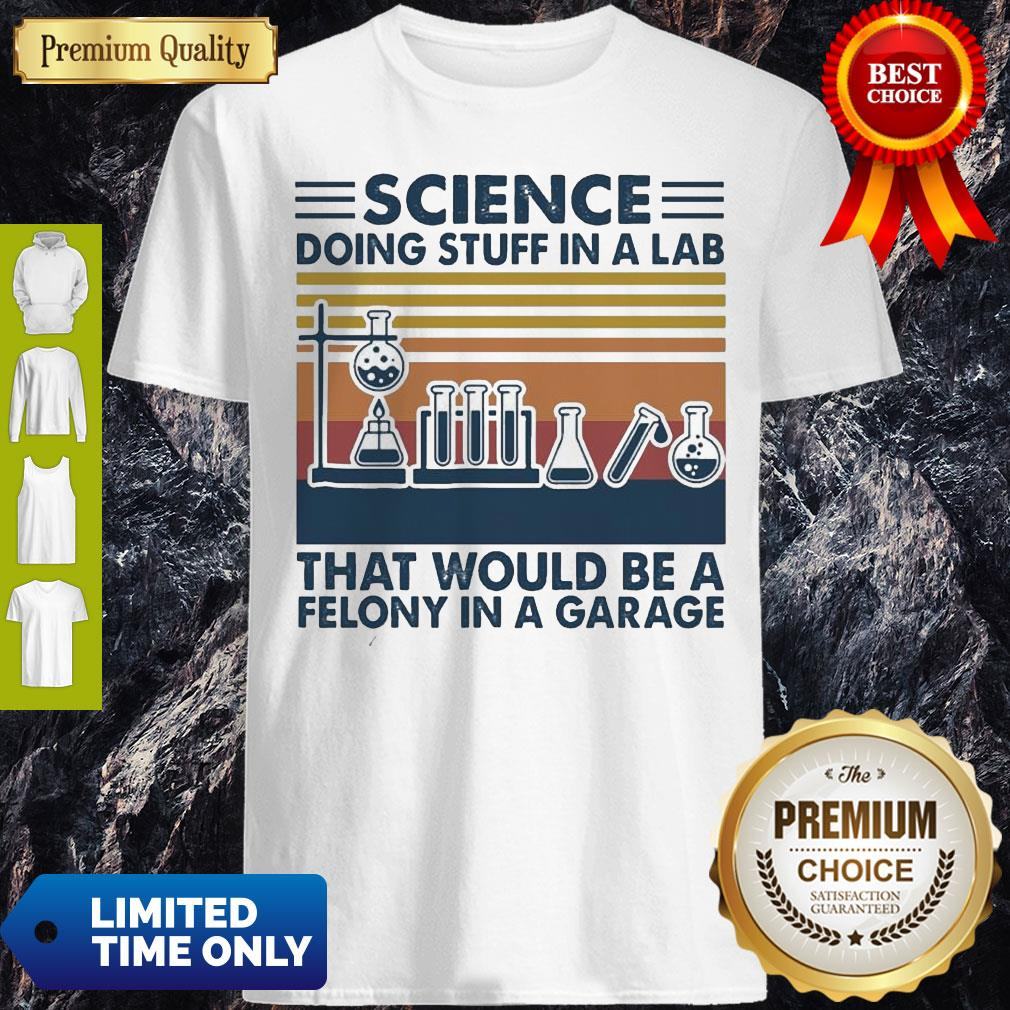 Science Doing Stuff In A Lab That Would Be A Felony InA Garage Vintage Shirt