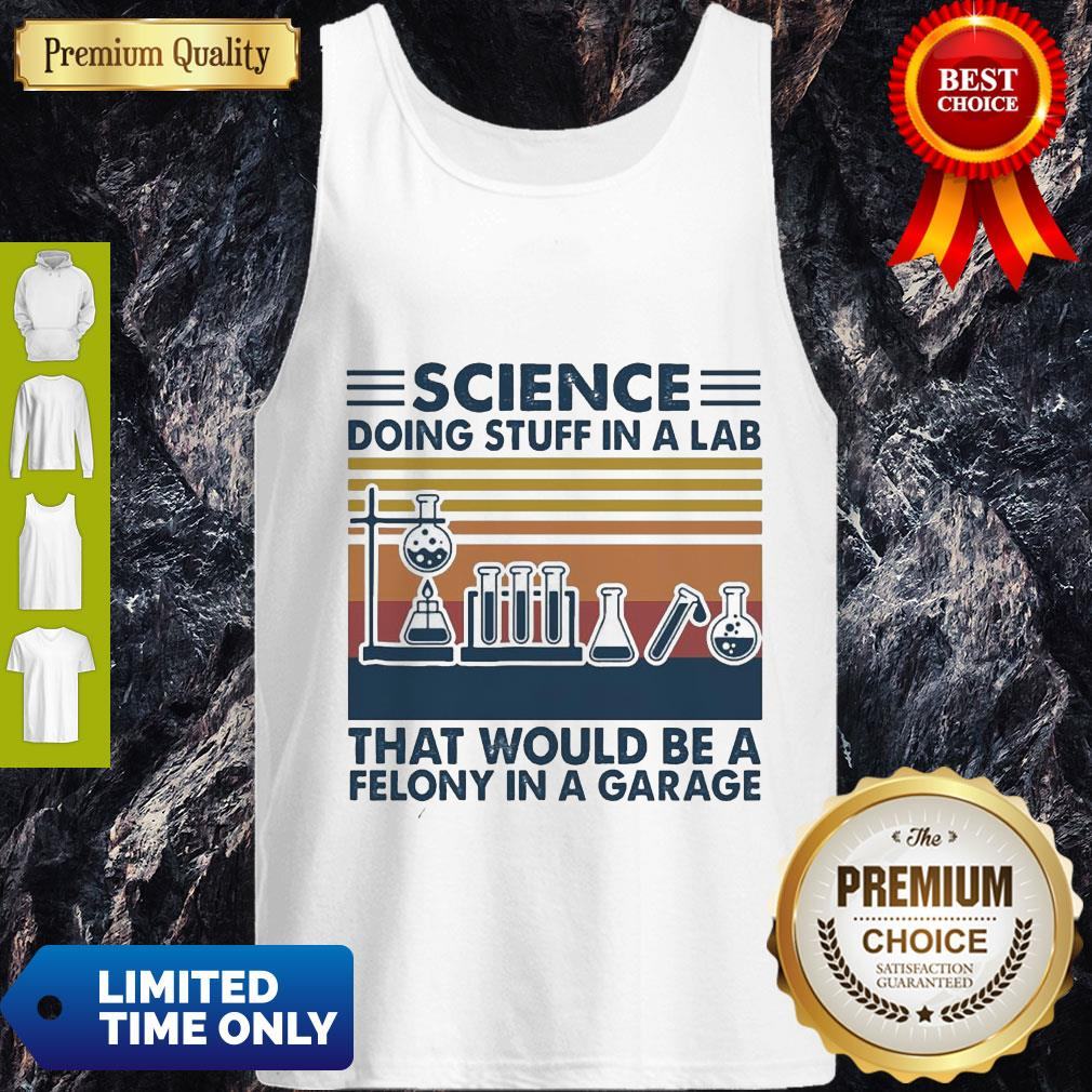 Science Doing Stuff In A Lab That Would Be A Felony InA Garage Vintage Shirt