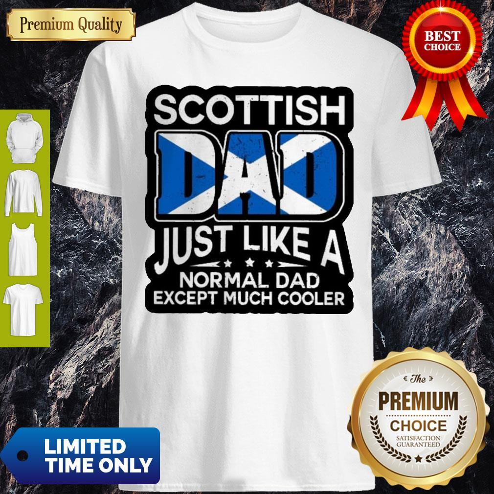 Scottish Dad Just Like A Normal Dad Except Much Cooler Shirt