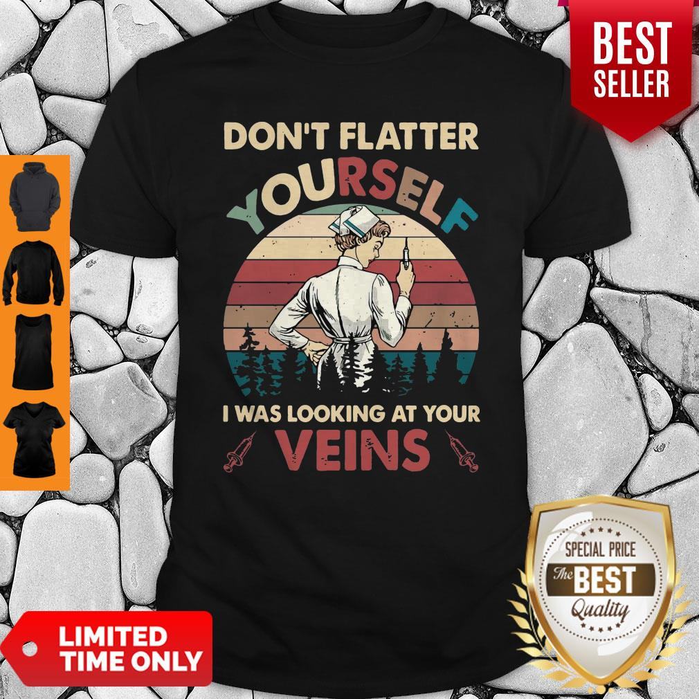 Top Dont Flatter Yourself I Was Looking At Your Veins Shirt