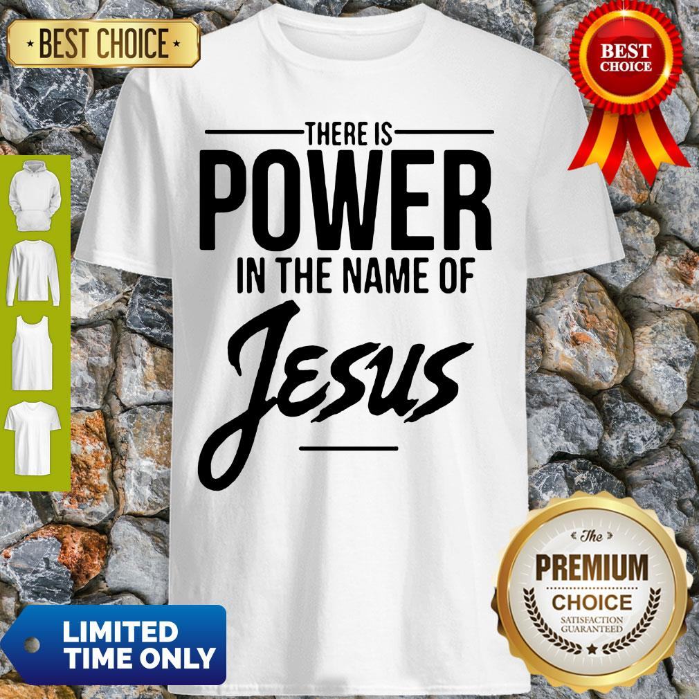 There Is Power In The Name Of Jesus Shirt