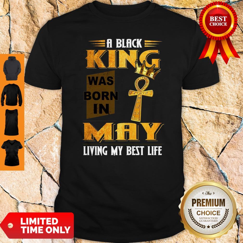 Official A Black King Was Born In May Living My Best Life Shirt