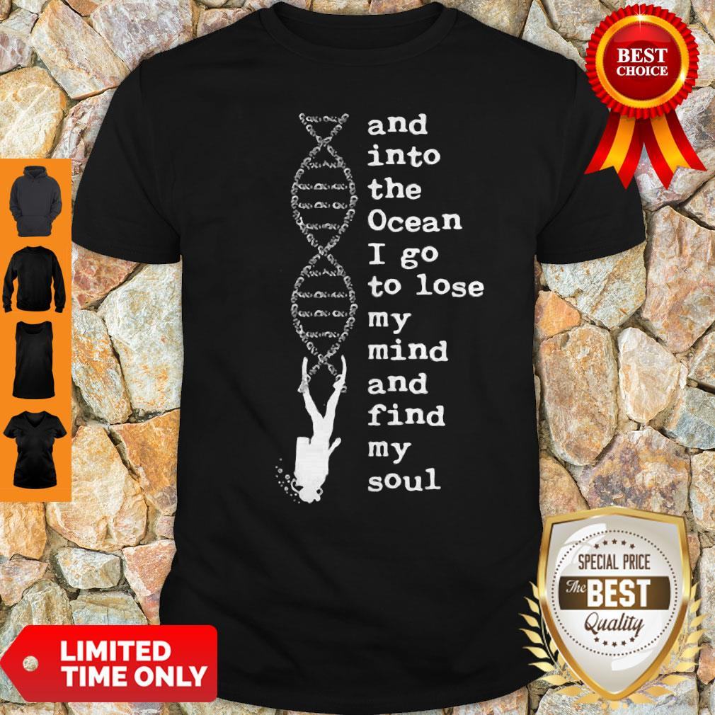 DNA And Into The Ocean I Go To Lose My Mind And Find My Soul Shirt