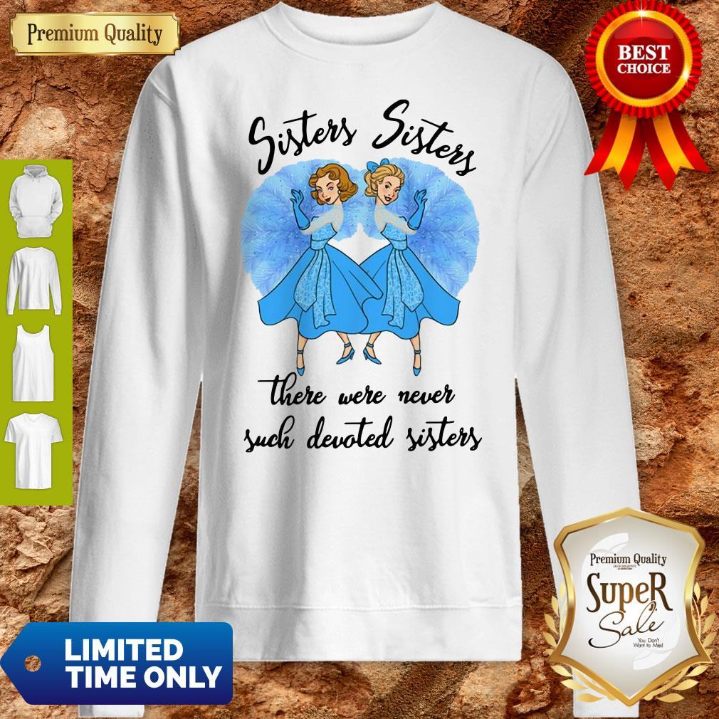 Sisters Sisters There Were Never Such Devoted Sisters Shirt