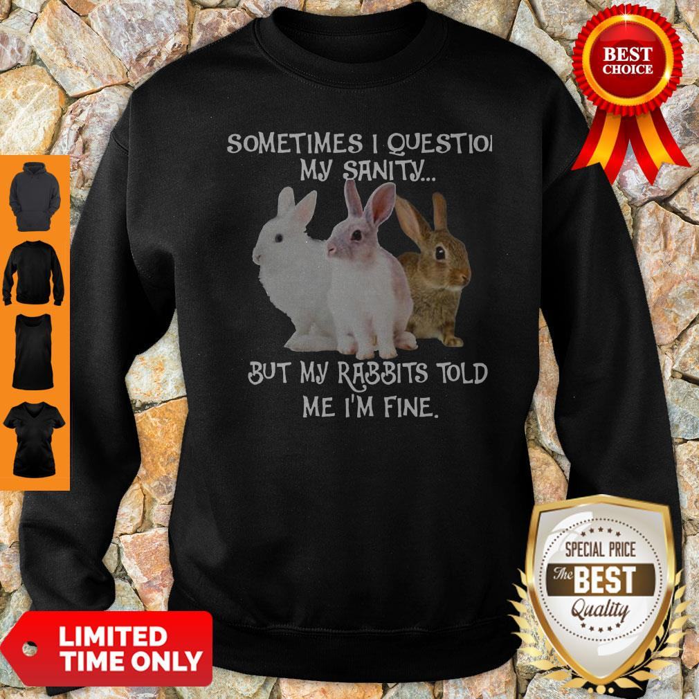 Sometimes I Question My Sanity But My Rabbits Told Me I’m Fine Shirt