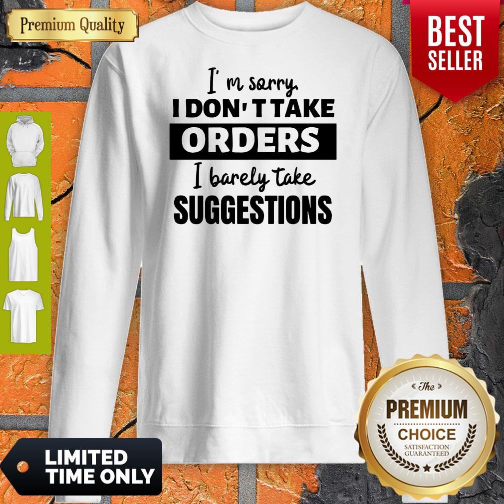 I’m Sorry I Don’t Take Orders I Barely Take Suggestions Shirt