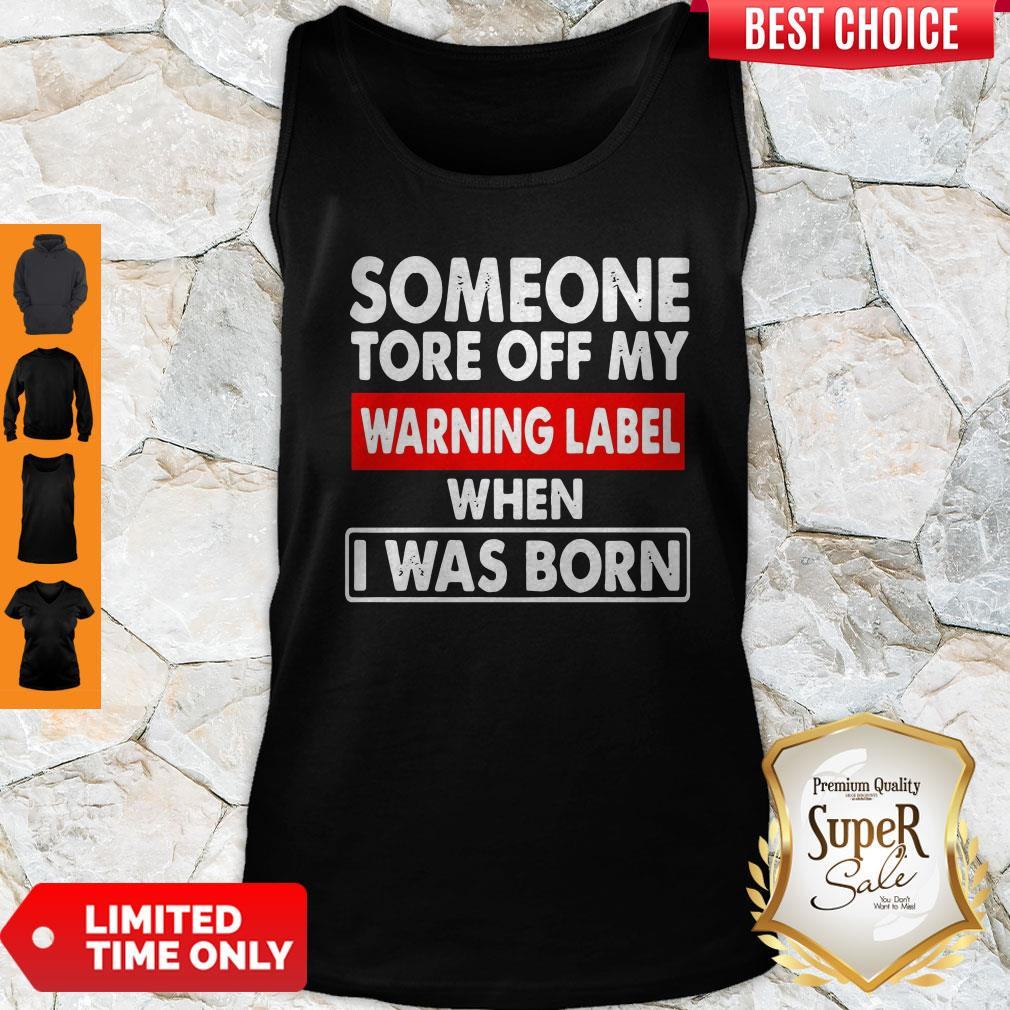 Someone Tore Off My Warning Label When I Was Born Shirt
