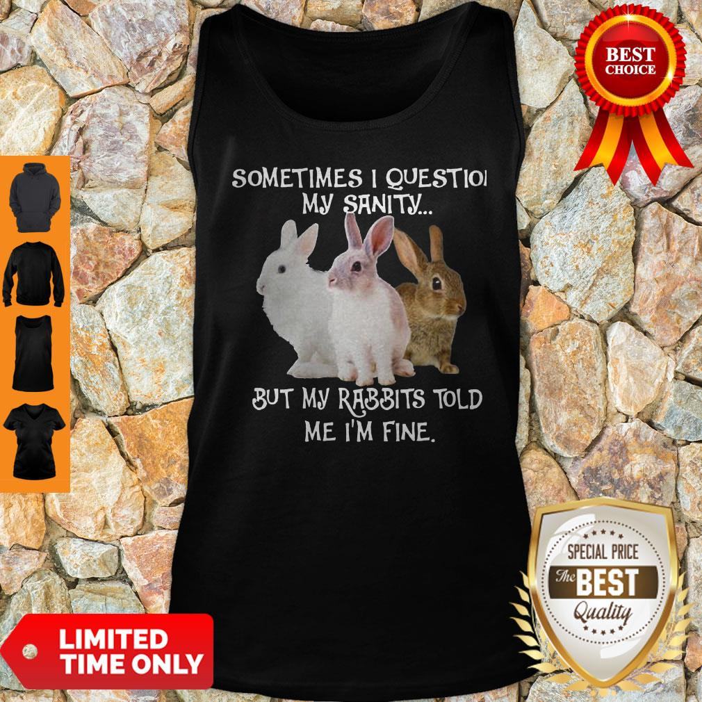 Sometimes I Question My Sanity But My Rabbits Told Me I’m Fine Shirt