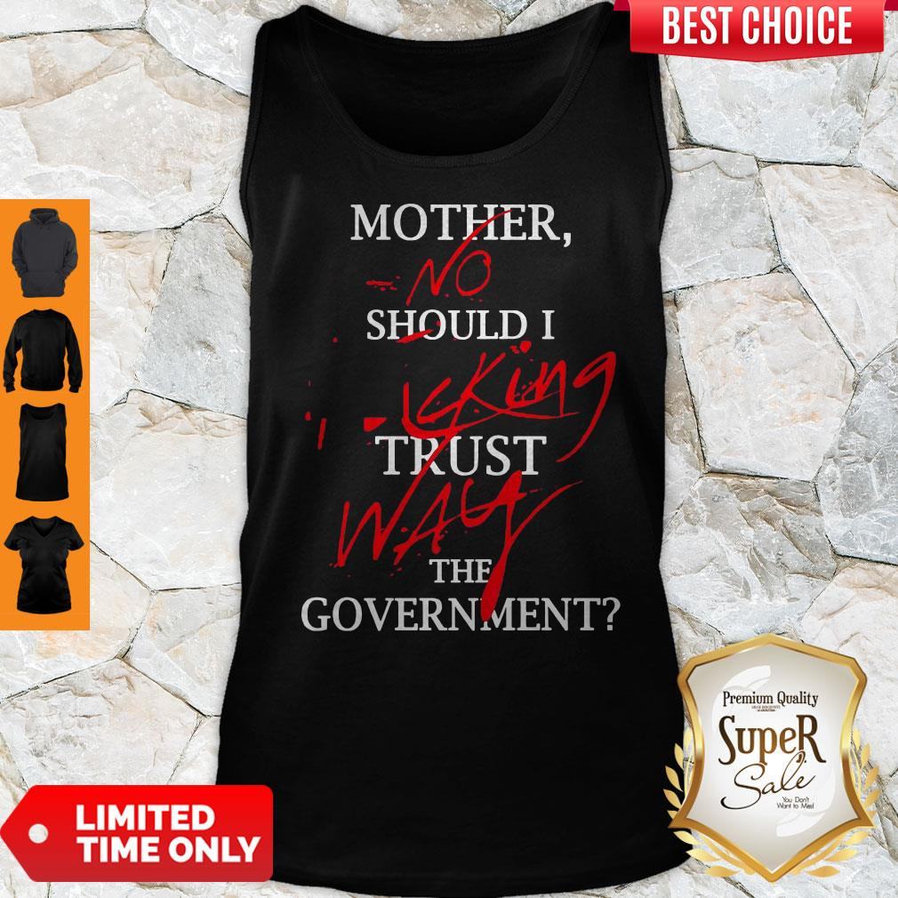 Mother No Should I Fucking Trust Way The Government Shirt