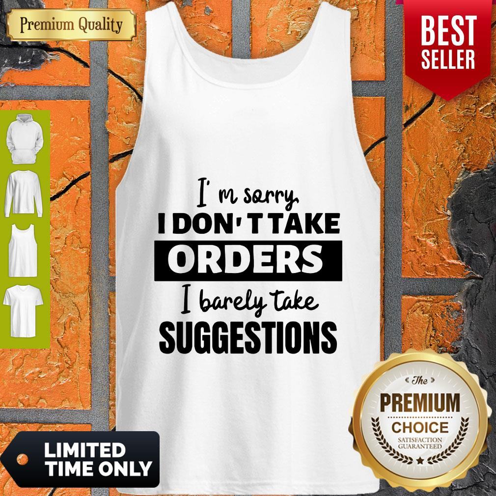 I’m Sorry I Don’t Take Orders I Barely Take Suggestions Shirt